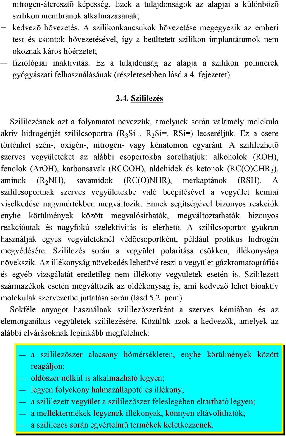 Ez a tulajdonság az alapja a szilikon polimerek gyógyászati felhasználásának (részletesebben lásd a 4.