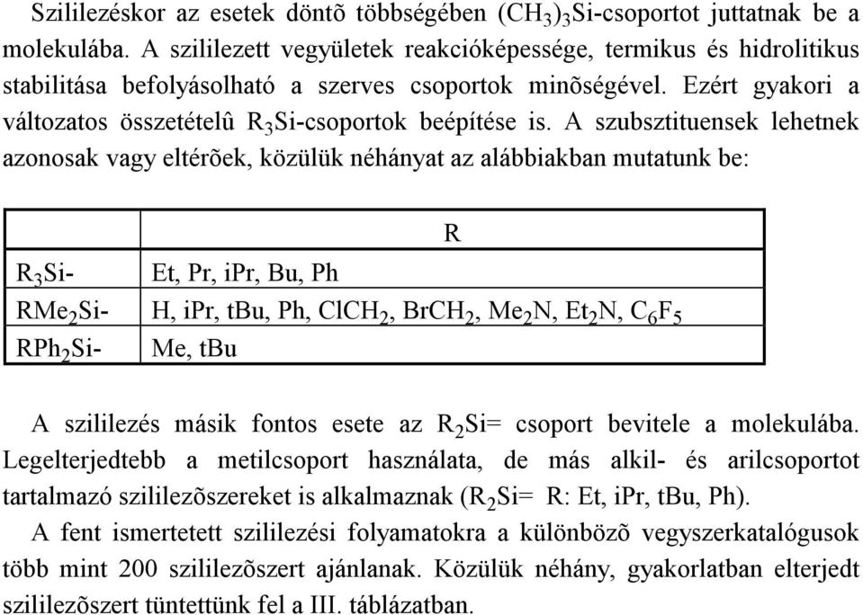 A szubsztituensek lehetnek azonosak vagy eltérõek, közülük néhányat az alábbiakban mutatunk be: R 3 Si- Et, Pr, ipr, Bu, Ph R RMe 2 Si- H, ipr, tbu, Ph, ClCH 2, BrCH 2, Me 2 N, Et 2 N, C 6 F 5 RPh 2