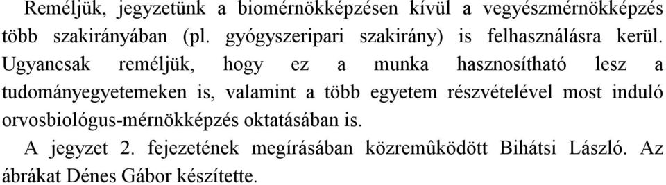 Ugyancsak reméljük, hogy ez a munka hasznosítható lesz a tudományegyetemeken is, valamint a több egyetem