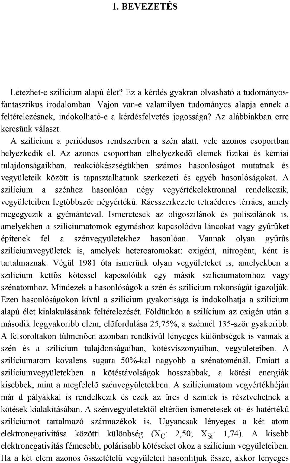 A szilícium a periódusos rendszerben a szén alatt, vele azonos csoportban helyezkedik el.