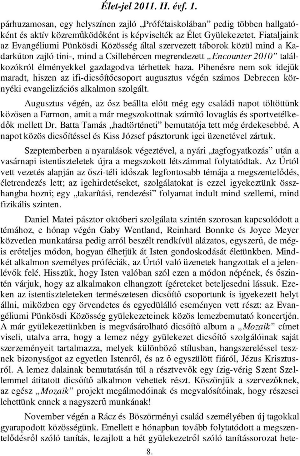 térhettek haza. Pihenésre nem sok idejük maradt, hiszen az ifi-dicsőítőcsoport augusztus végén számos Debrecen környéki evangelizációs alkalmon szolgált.