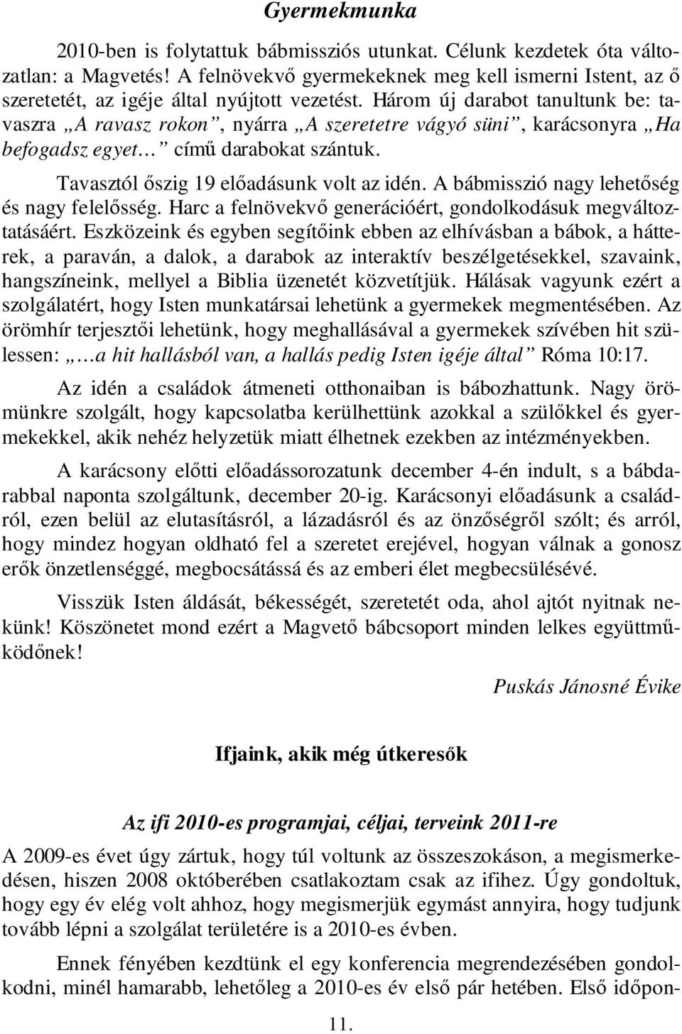 Három új darabot tanultunk be: tavaszra A ravasz rokon, nyárra A szeretetre vágyó süni, karácsonyra Ha befogadsz egyet című darabokat szántuk. Tavasztól őszig 19 előadásunk volt az idén.