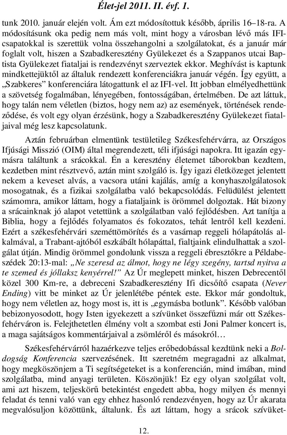 Gyülekezet és a Szappanos utcai Baptista Gyülekezet fiataljai is rendezvényt szerveztek ekkor. Meghívást is kaptunk mindkettejüktől az általuk rendezett konferenciákra január végén.