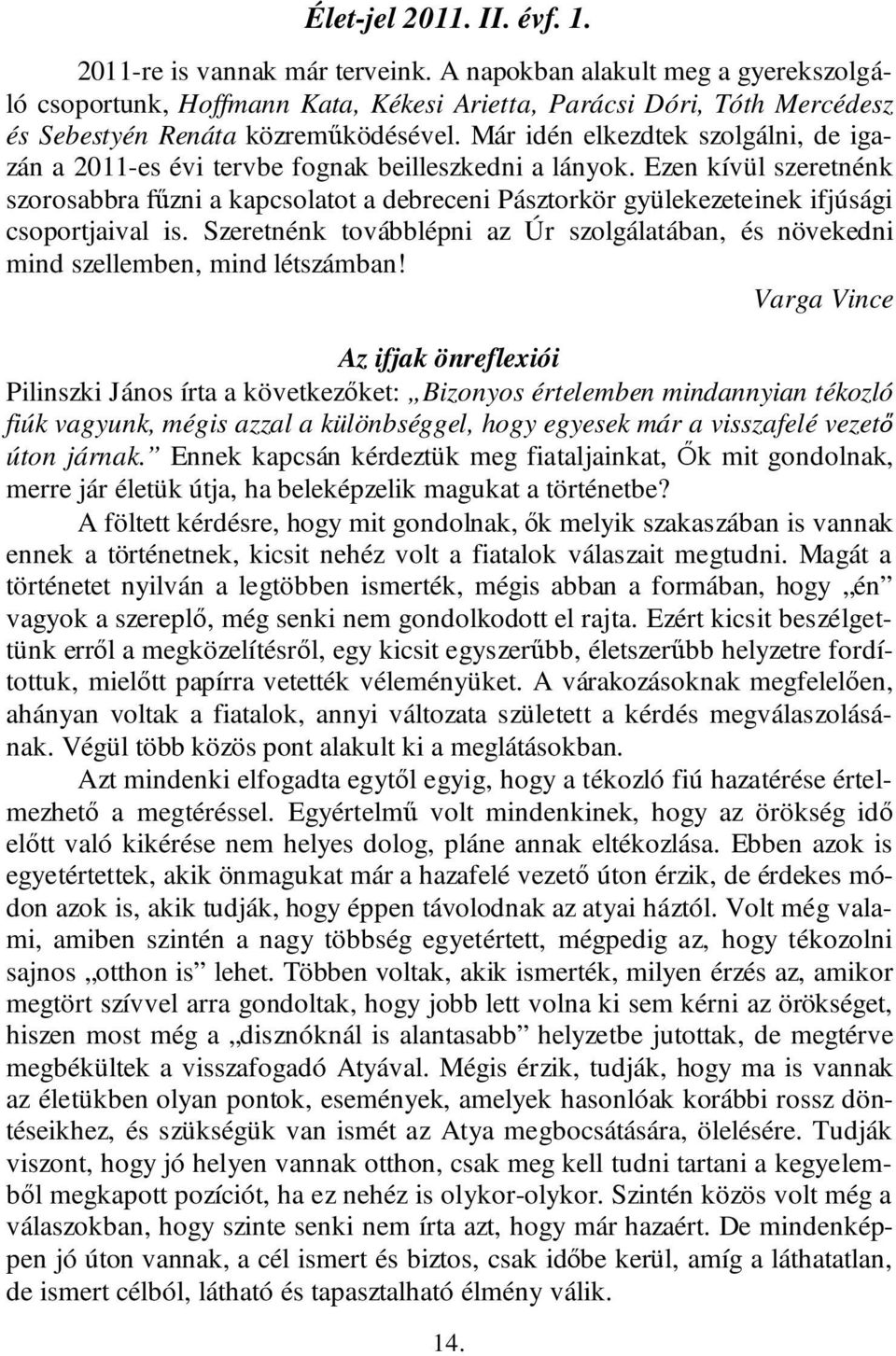 Már idén elkezdtek szolgálni, de igazán a 2011-es évi tervbe fognak beilleszkedni a lányok.