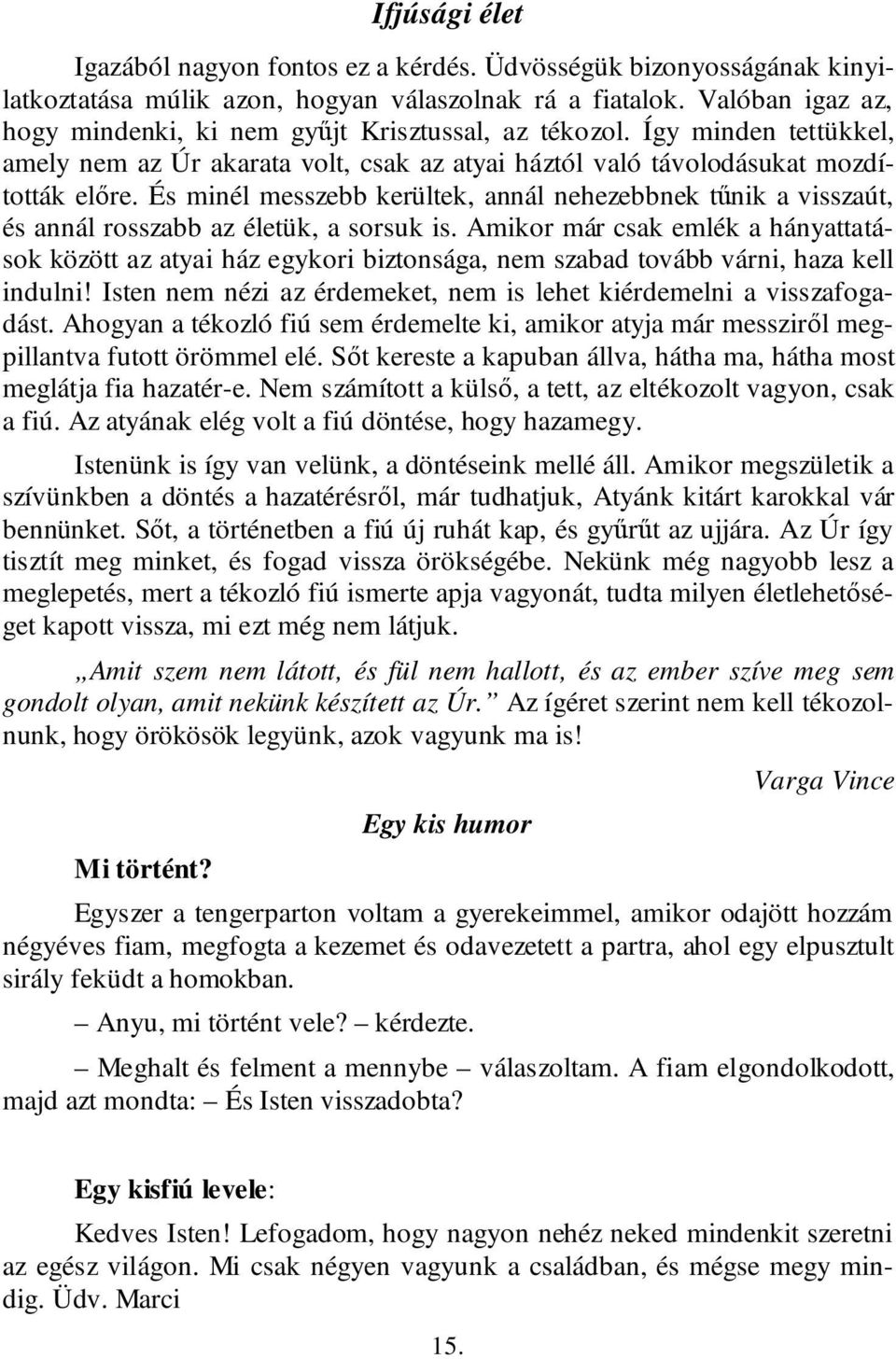 És minél messzebb kerültek, annál nehezebbnek tűnik a visszaút, és annál rosszabb az életük, a sorsuk is.