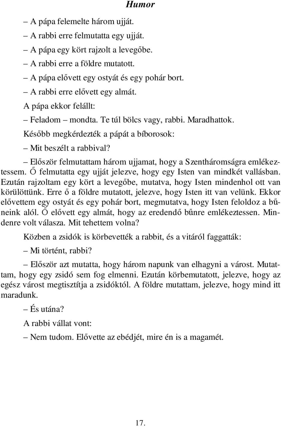 Először felmutattam három ujjamat, hogy a Szentháromságra emlékeztessem. Ő felmutatta egy ujját jelezve, hogy egy Isten van mindkét vallásban.