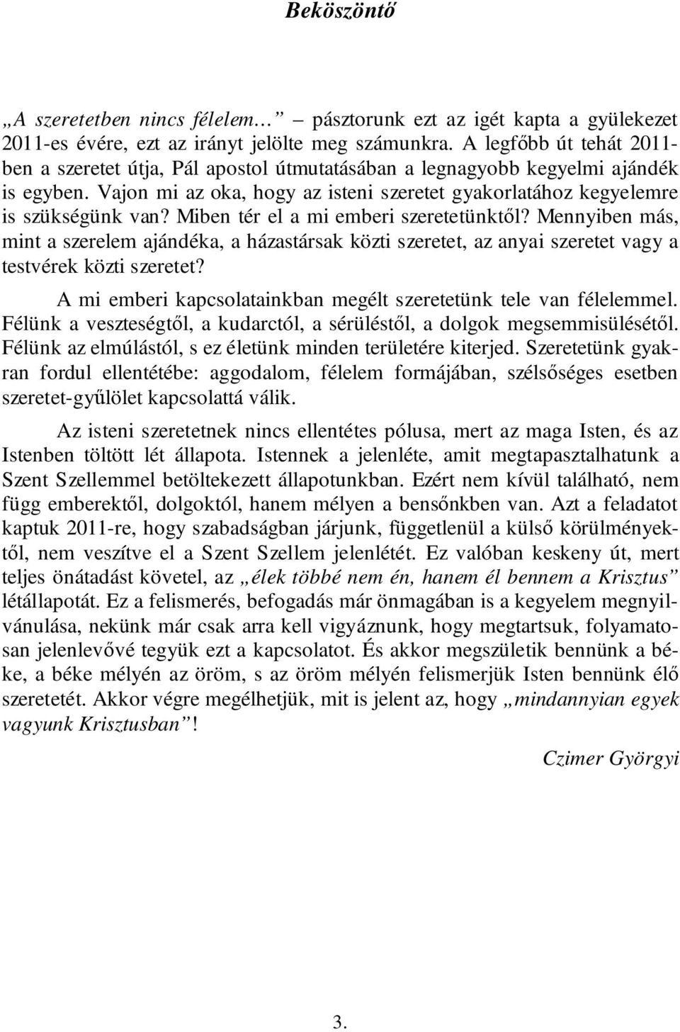 Miben tér el a mi emberi szeretetünktől? Mennyiben más, mint a szerelem ajándéka, a házastársak közti szeretet, az anyai szeretet vagy a testvérek közti szeretet?