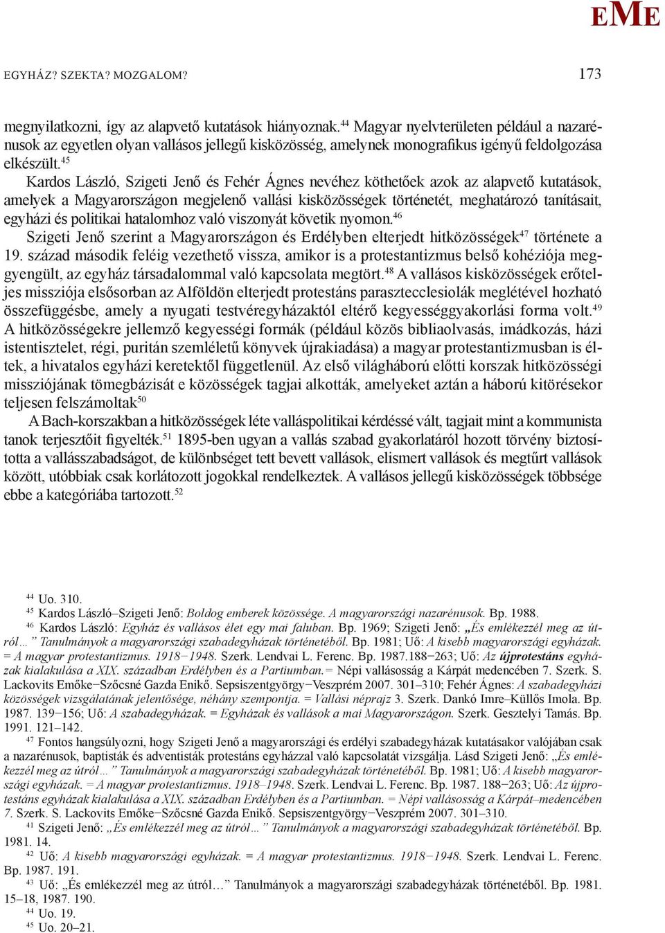 45 Kardos László, Szigeti Jenő és Fehér Ágnes nevéhez köthetőek azok az alapvető kutatások, amelyek a agyarországon megjelenő vallási kisközösségek történetét, meghatározó tanításait, egyházi és