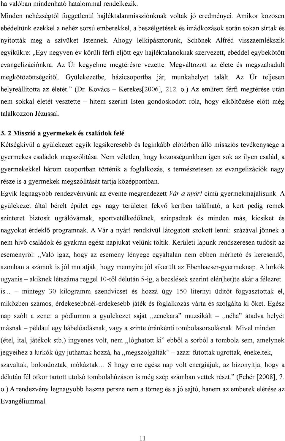 Ahogy lelkipásztorunk, Schönek Alfréd visszaemlékszik egyikükre: Egy negyven év körüli férfi eljött egy hajléktalanoknak szervezett, ebéddel egybekötött evangelizációnkra.