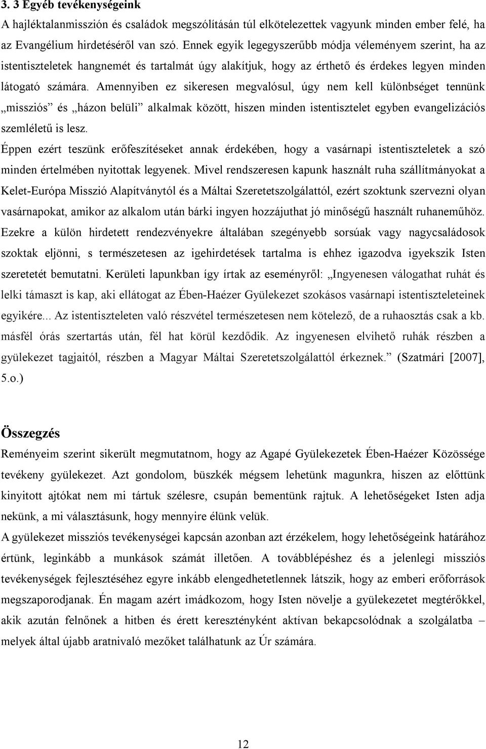 Amennyiben ez sikeresen megvalósul, úgy nem kell különbséget tennünk missziós és házon belüli alkalmak között, hiszen minden istentisztelet egyben evangelizációs szemléletű is lesz.