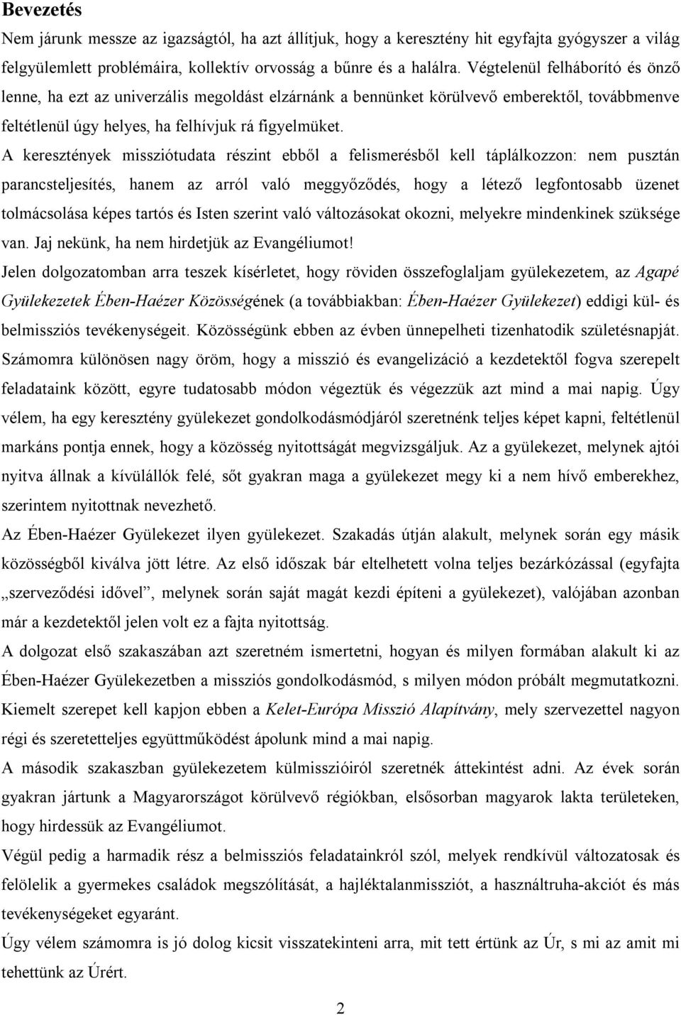 A keresztények missziótudata részint ebből a felismerésből kell táplálkozzon: nem pusztán parancsteljesítés, hanem az arról való meggyőződés, hogy a létező legfontosabb üzenet tolmácsolása képes