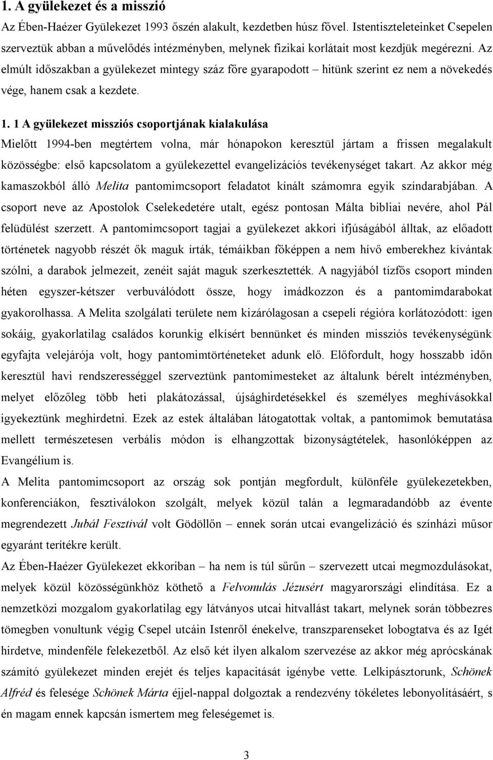 Az elmúlt időszakban a gyülekezet mintegy száz főre gyarapodott hitünk szerint ez nem a növekedés vége, hanem csak a kezdete. 1.