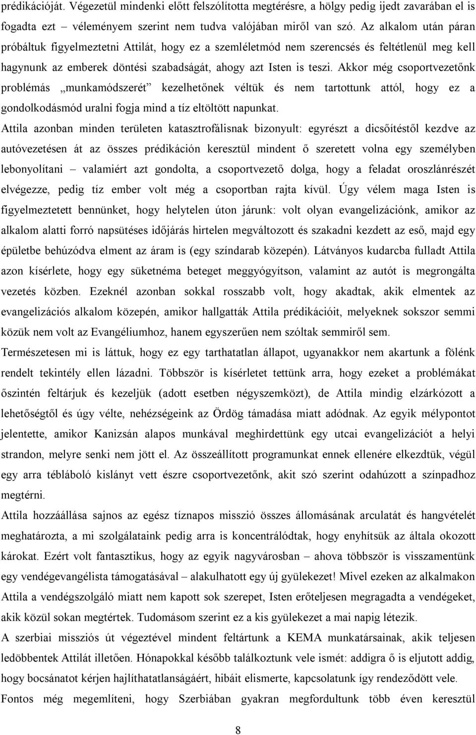 Akkor még csoportvezetőnk problémás munkamódszerét kezelhetőnek véltük és nem tartottunk attól, hogy ez a gondolkodásmód uralni fogja mind a tíz eltöltött napunkat.