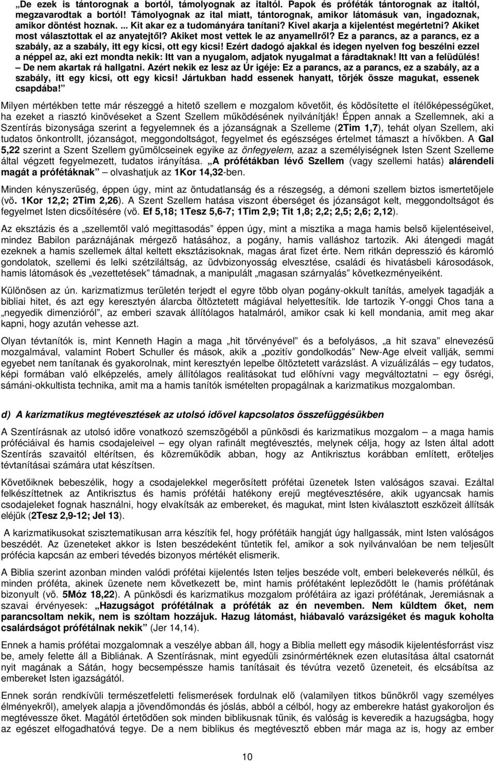 Akiket most választottak el az anyatejtől? Akiket most vettek le az anyamellről? Ez a parancs, az a parancs, ez a szabály, az a szabály, itt egy kicsi, ott egy kicsi!