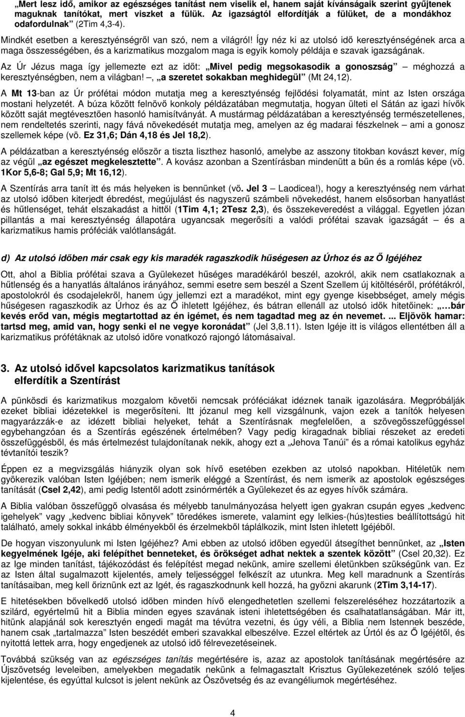 Így néz ki az utolsó idő keresztyénségének arca a maga összességében, és a karizmatikus mozgalom maga is egyik komoly példája e szavak igazságának.