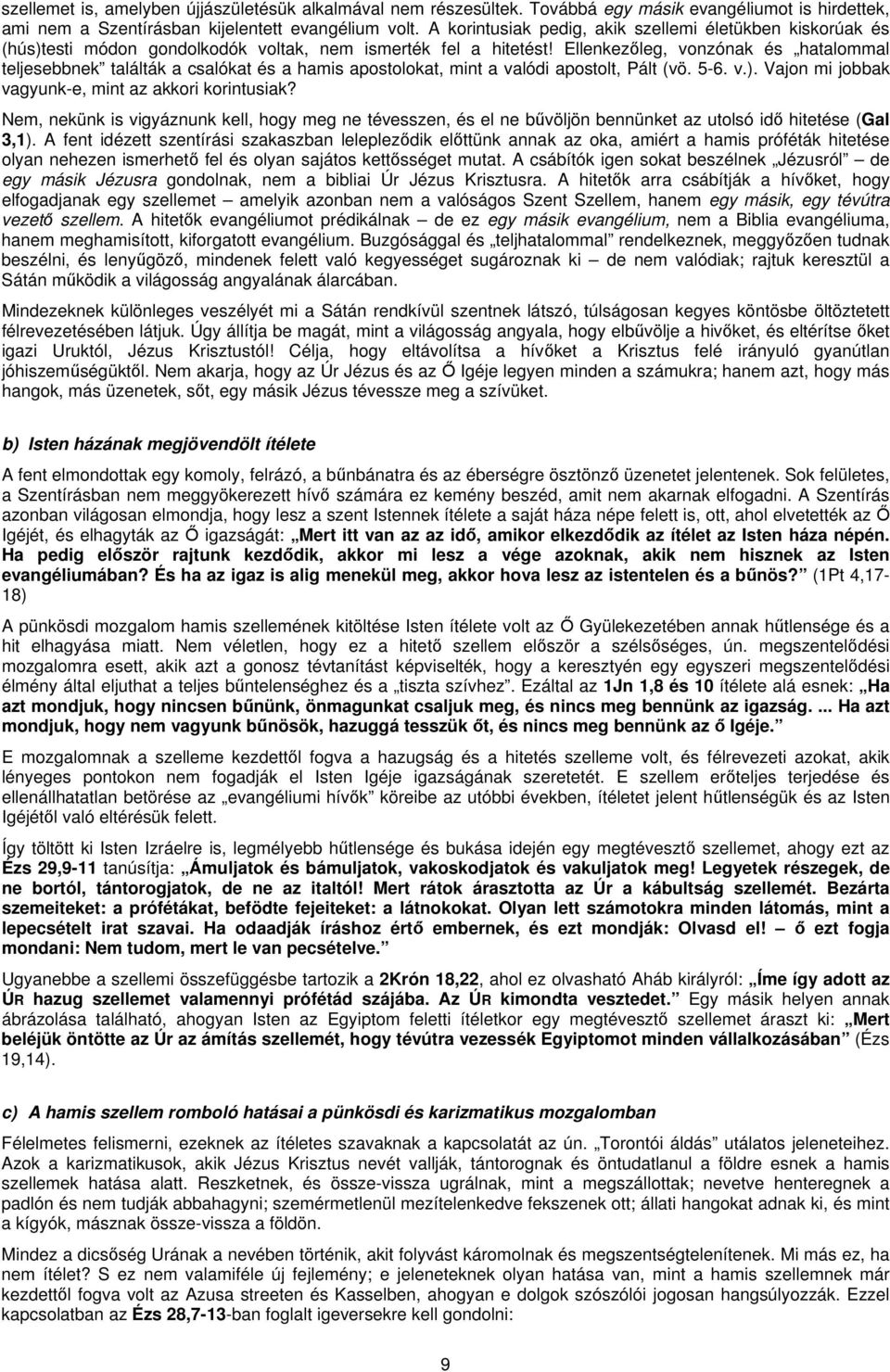 Ellenkezőleg, vonzónak és hatalommal teljesebbnek találták a csalókat és a hamis apostolokat, mint a valódi apostolt, Pált (vö. 5-6. v.). Vajon mi jobbak vagyunk-e, mint az akkori korintusiak?