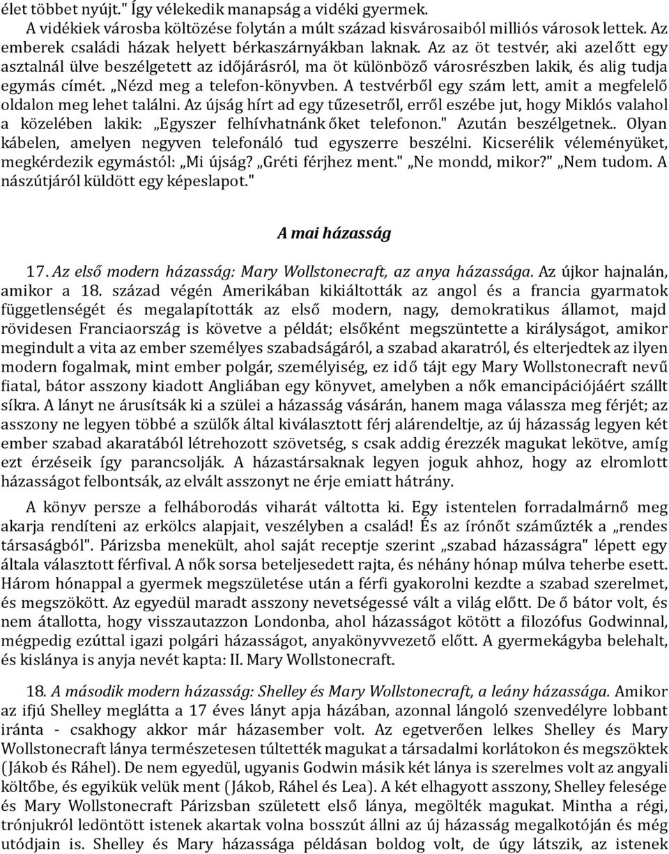 Az az o t testve r, aki azelőtt egy asztalna l u lve besze lgetett az időja ra sro l, ma o t ku lo nbo ző va rosre szben lakik, e s alig tudja egyma s cı me t. Ne zd meg a telefon-ko nyvben.