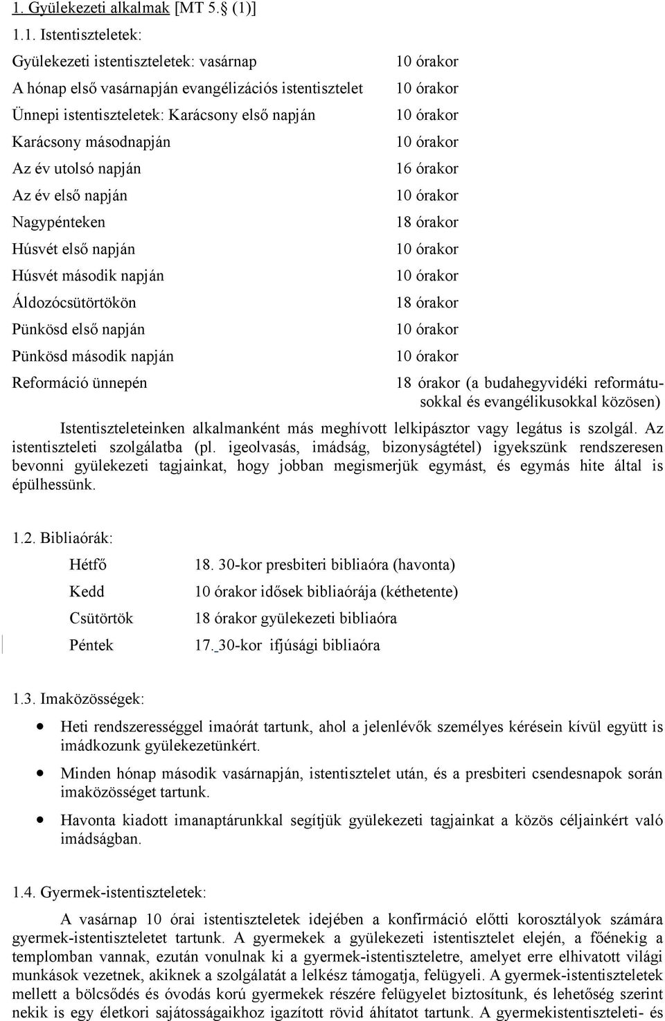 órakor Reformáció ünnepén 18 órakor (a budahegyvidéki reformátusokkal és evangélikusokkal közösen) Istentiszteleteinken alkalmanként más meghívott lelkipásztor vagy legátus is szolgál.