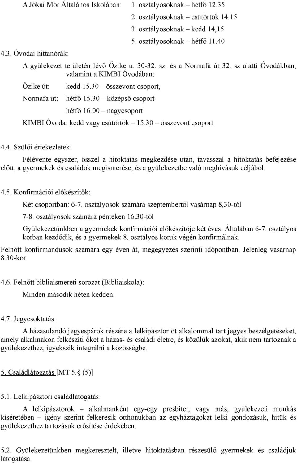 30 középső csoport hétfő 16.00 nagycsoport KIMBI Óvoda: kedd vagy csütörtök 15.30 összevont csoport 4.