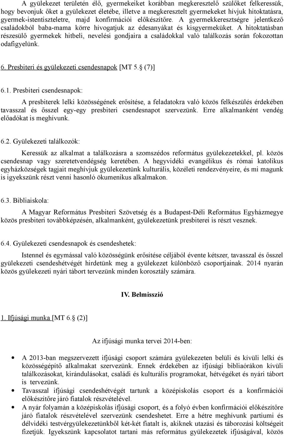 A hitoktatásban részesülő gyermekek hitbeli, nevelési gondjaira a családokkal való találkozás során fokozottan odafigyelünk. 6. Presbiteri és gyülekezeti csendesnapok [MT 5. (7)] 6.1.