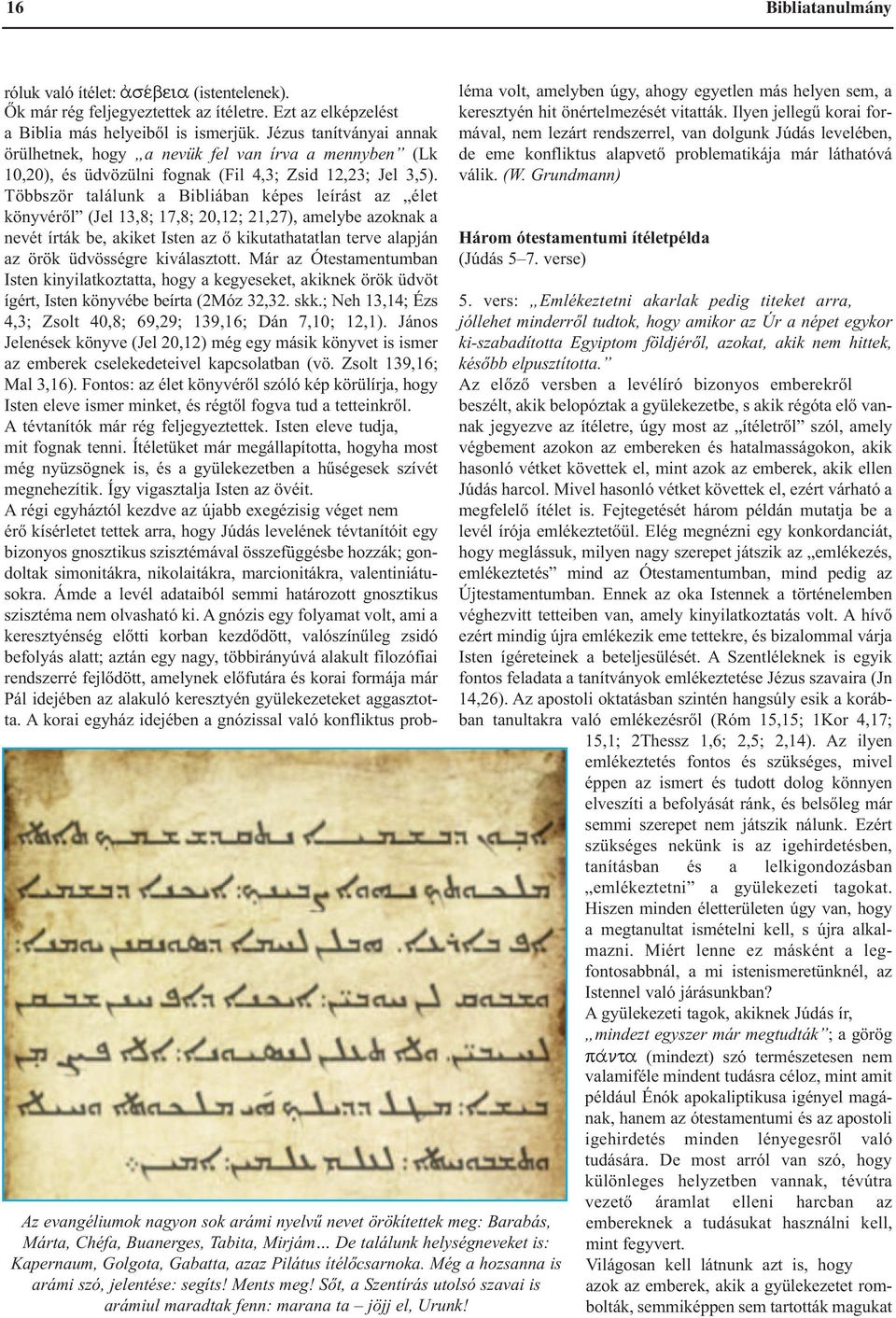 róluk való ítélet: a)se/beia (istentelenek). Ők már rég feljegyeztettek az ítéletre. Ezt az elképzelést a Biblia más helyeiből is ismerjük.