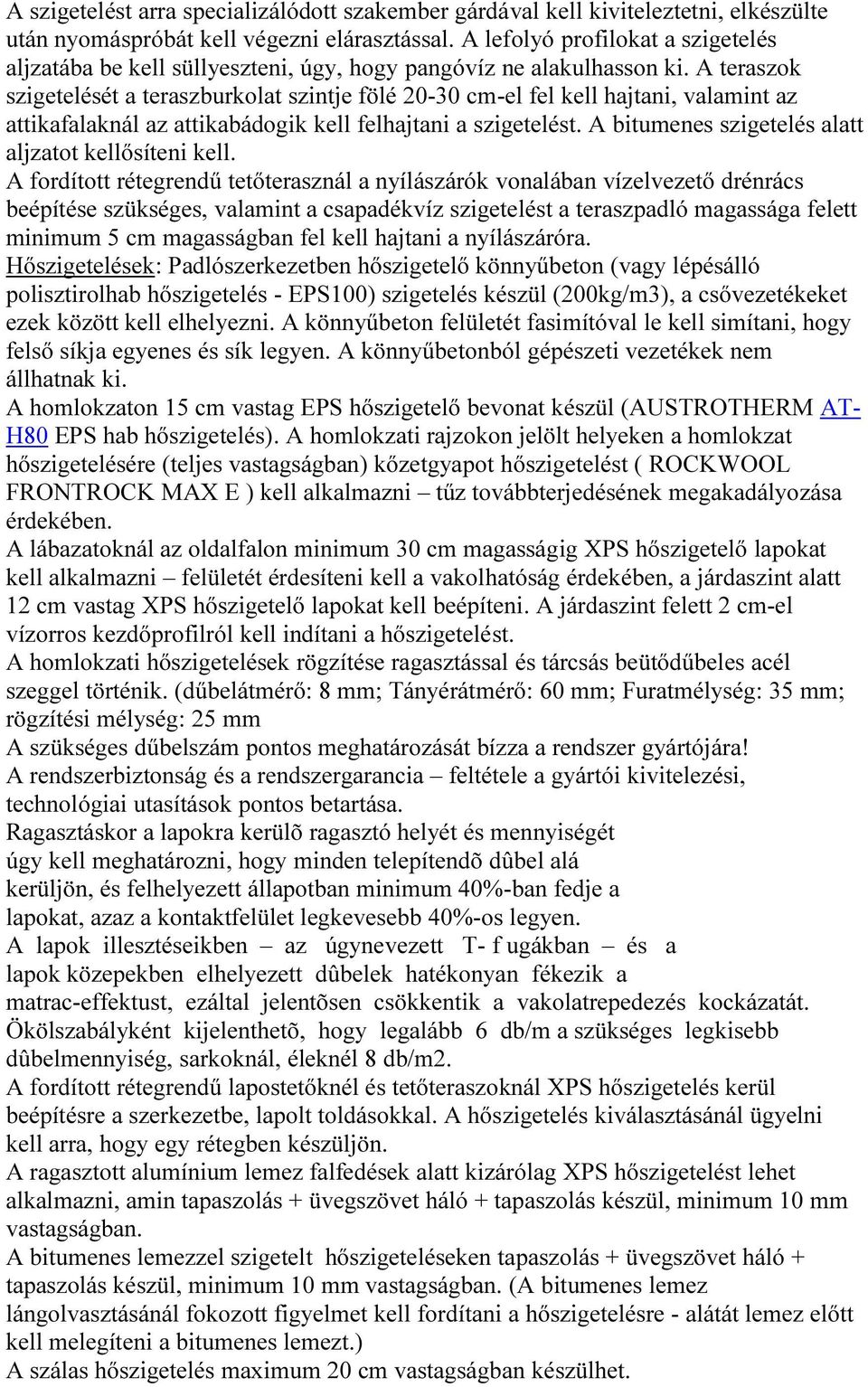 A teraszok szigetelését a teraszburkolat szintje fölé 20-30 cm-el fel kell hajtani, valamint az attikafalaknál az attikabádogik kell felhajtani a szigetelést.