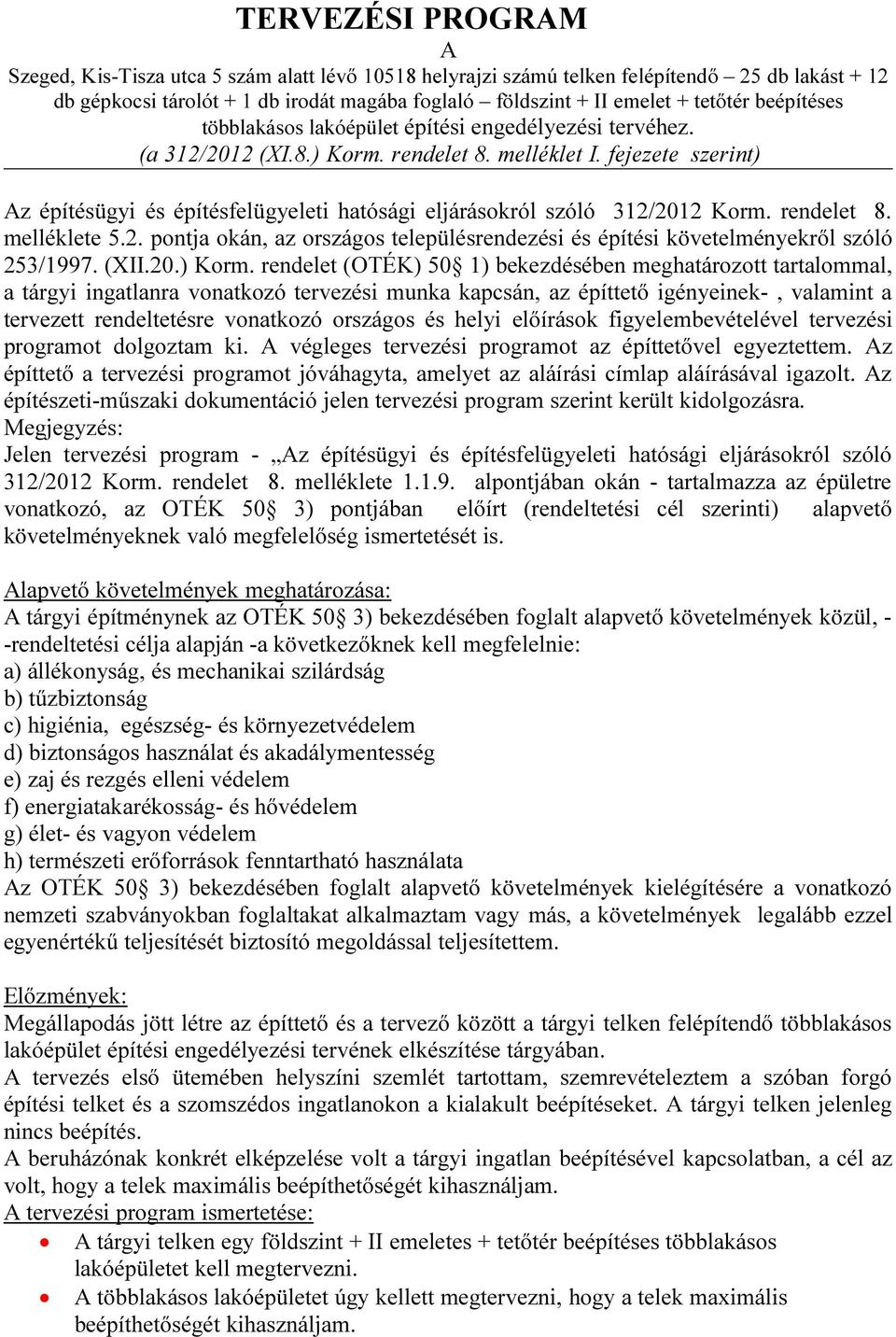 fejezete szerint) Az építésügyi és építésfelügyeleti hatósági eljárásokról szóló 312/2012 Korm. rendelet 8. melléklete 5.2. pontja okán, az országos településrendezési és építési követelményekről szóló 253/1997.