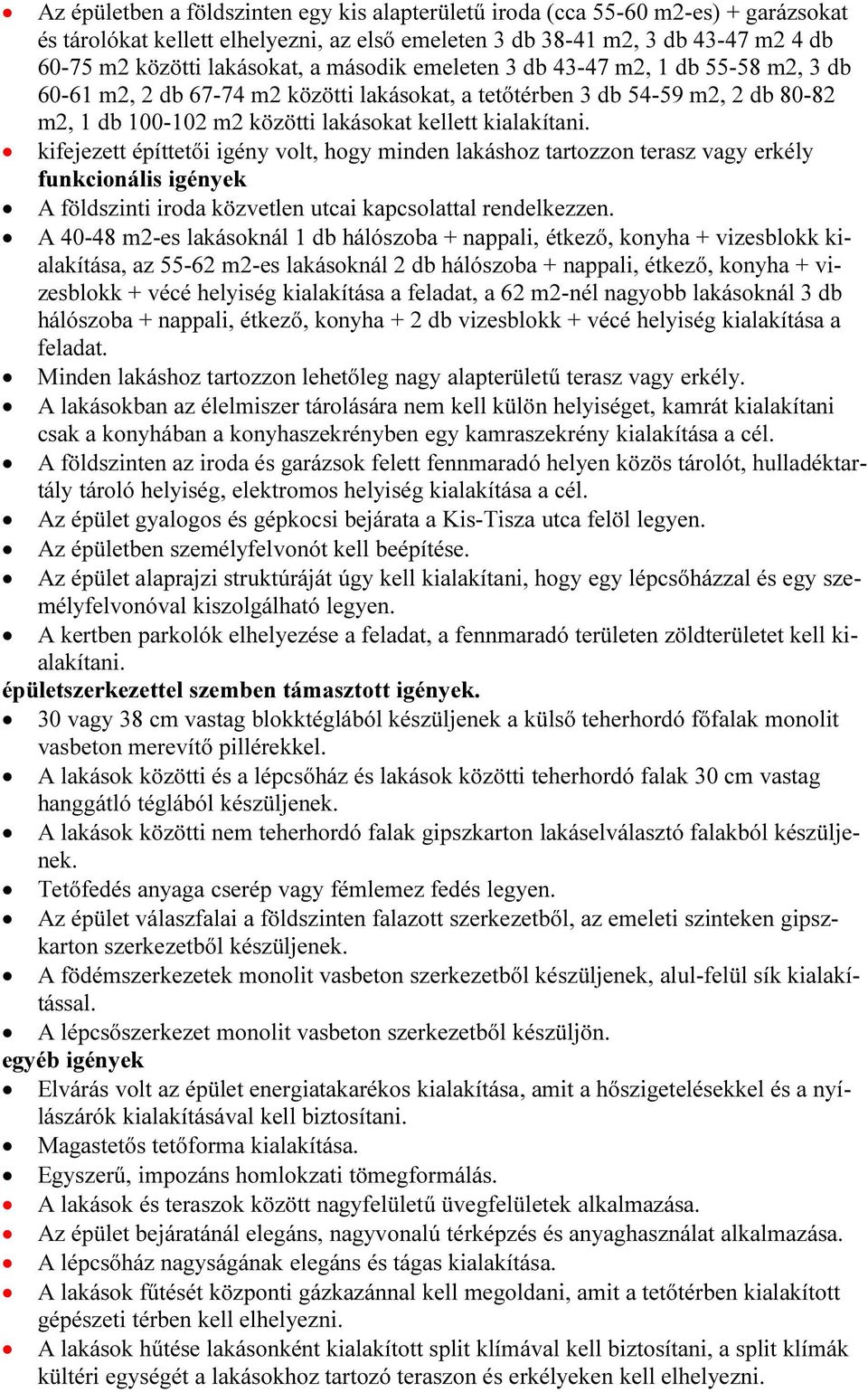 kifejezett építtetői igény volt, hogy minden lakáshoz tartozzon terasz vagy erkély funkcionális igények A földszinti iroda közvetlen utcai kapcsolattal rendelkezzen.