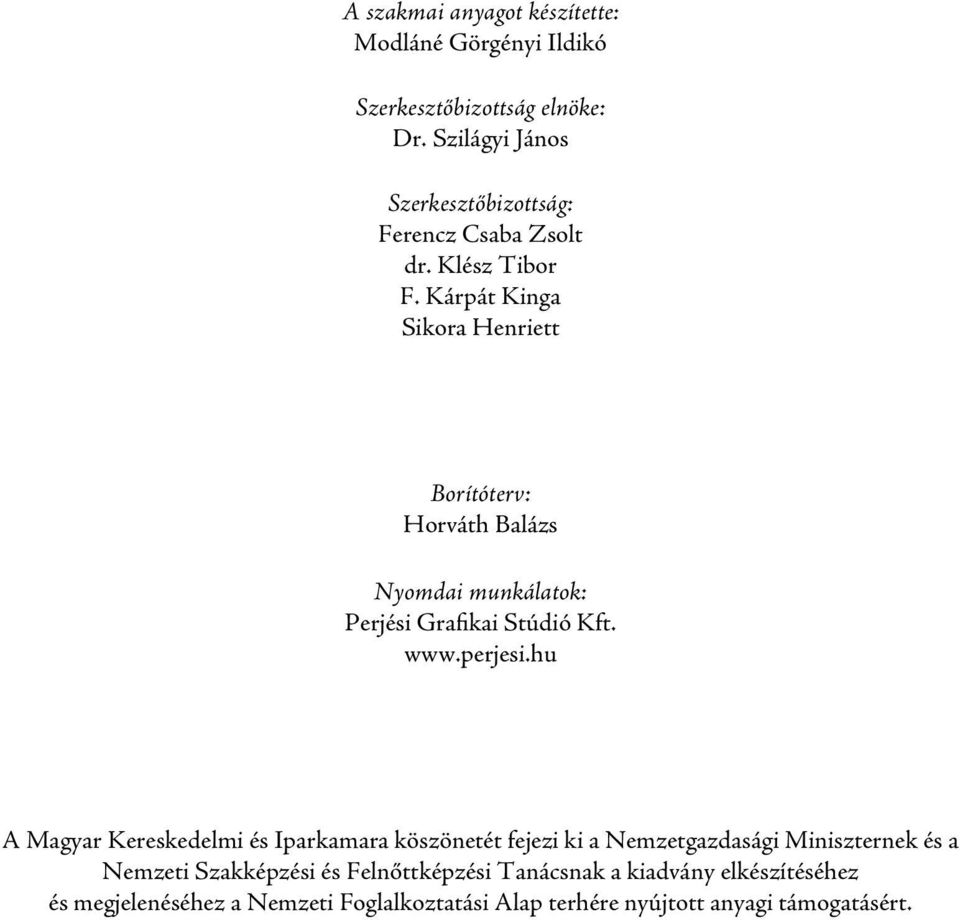 Kárpát Kinga Sikora Henriett Borítóterv: Horváth Balázs Nyomdai munkálatok: Perjési Grafikai Stúdió Kft. www.perjesi.