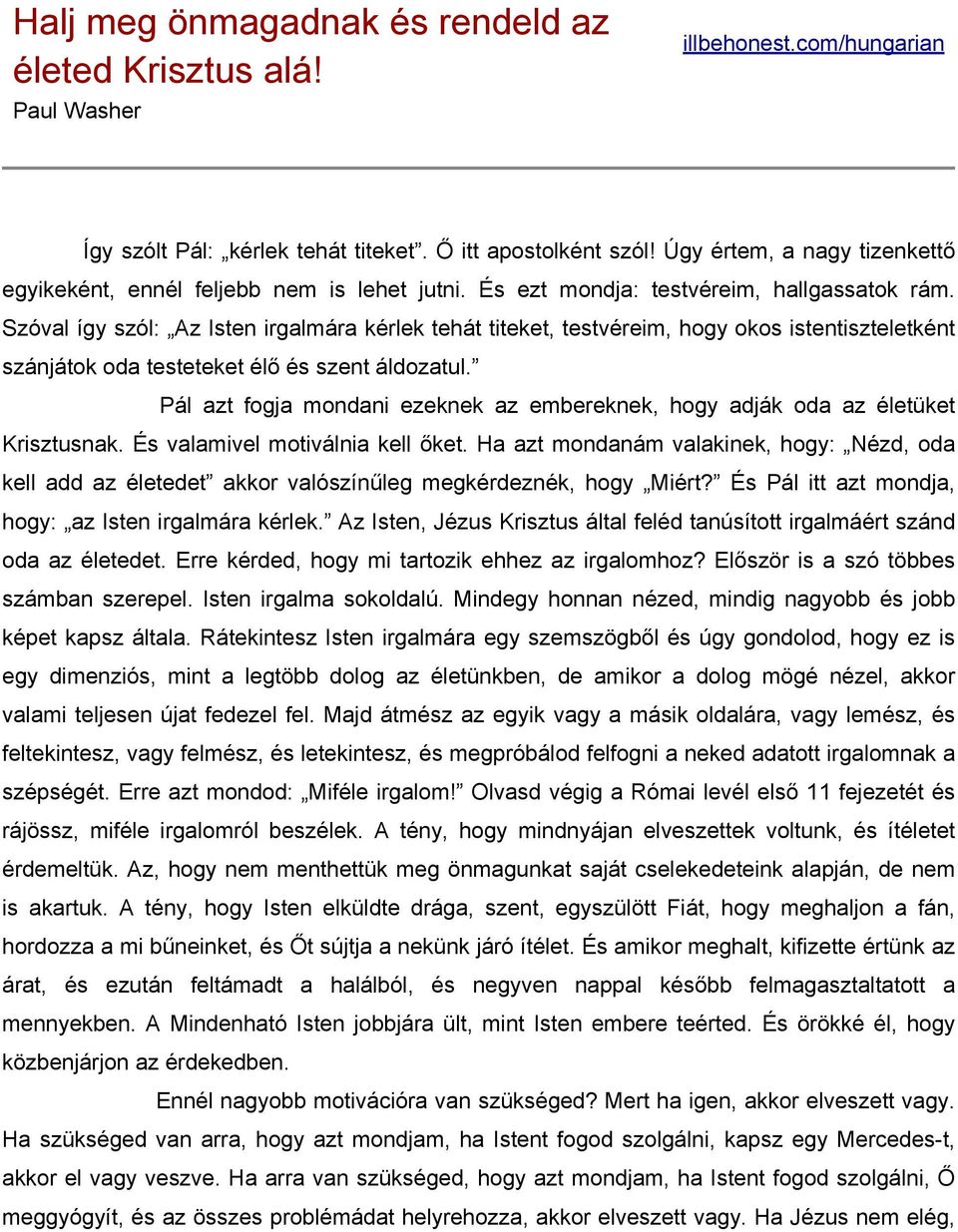 Szóval így szól: Az Isten irgalmára kérlek tehát titeket, testvéreim, hogy okos istentiszteletként szánjátok oda testeteket élő és szent áldozatul.