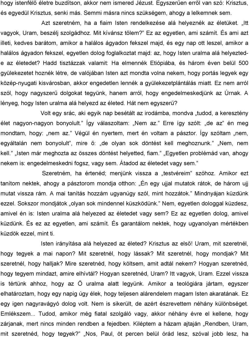 És ami azt illeti, kedves barátom, amikor a halálos ágyadon fekszel majd, és egy nap ott leszel, amikor a halálos ágyadon fekszel, egyetlen dolog foglalkoztat majd: az, hogy Isten uralma alá