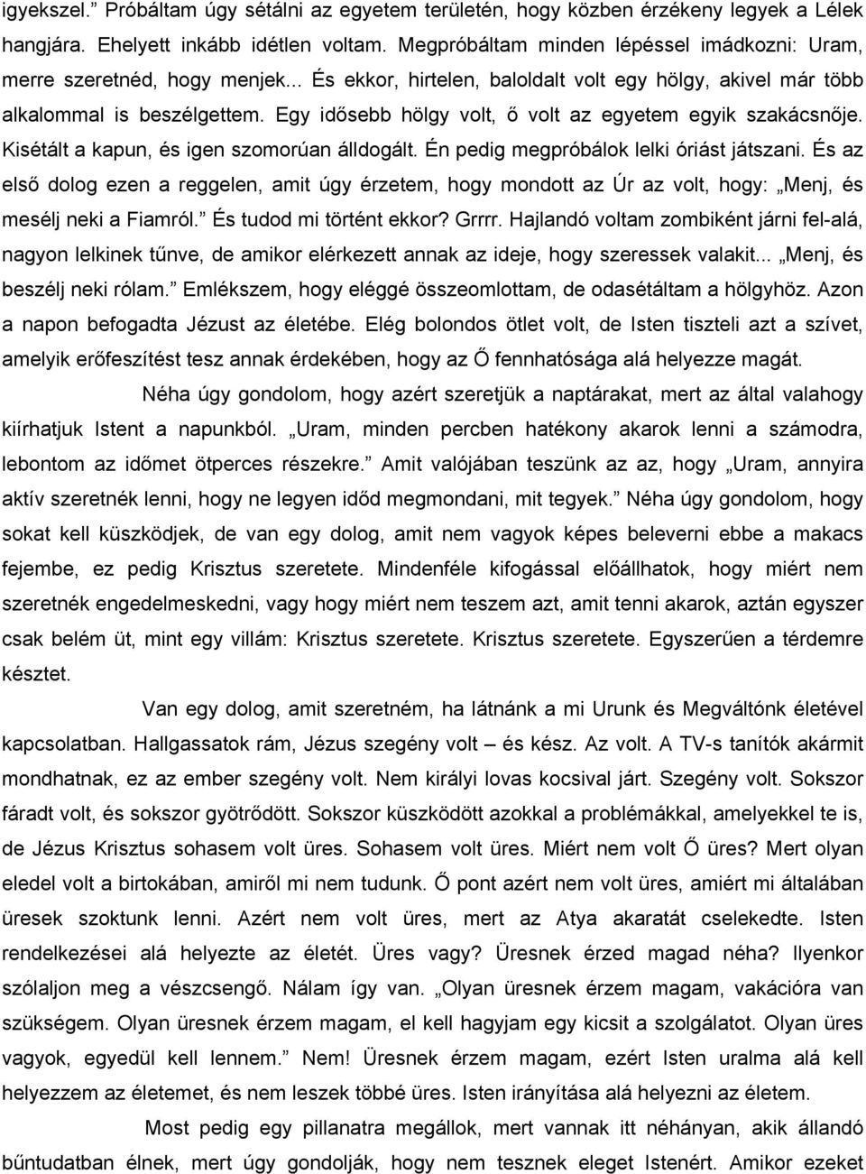 Egy idősebb hölgy volt, ő volt az egyetem egyik szakácsnője. Kisétált a kapun, és igen szomorúan álldogált. Én pedig megpróbálok lelki óriást játszani.