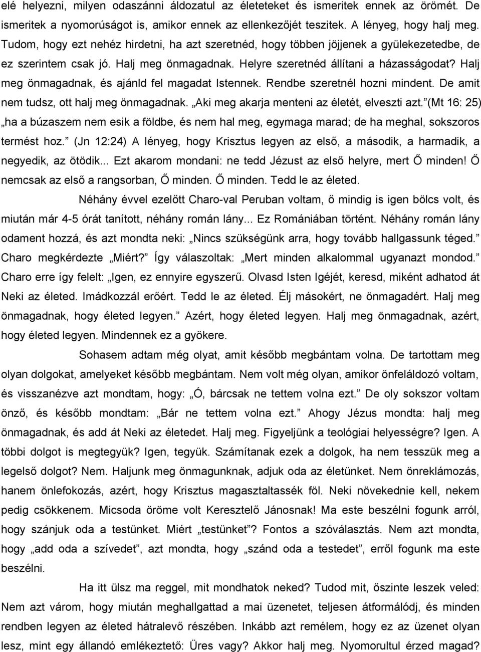 Halj meg önmagadnak, és ajánld fel magadat Istennek. Rendbe szeretnél hozni mindent. De amit nem tudsz, ott halj meg önmagadnak. Aki meg akarja menteni az életét, elveszti azt.