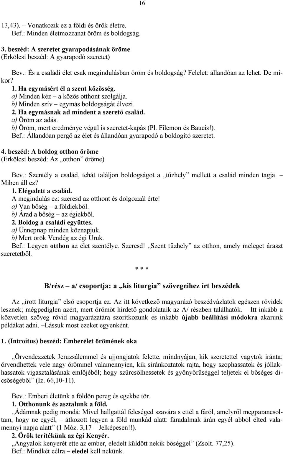 b) Minden szív egymás boldogságát élvezi. 2. Ha egymásnak ad mindent a szerető család. a) Öröm az adás. b) Öröm, mert eredménye végül is szeretet-kapás (Pl. Filemon és Baucis!). Bef.