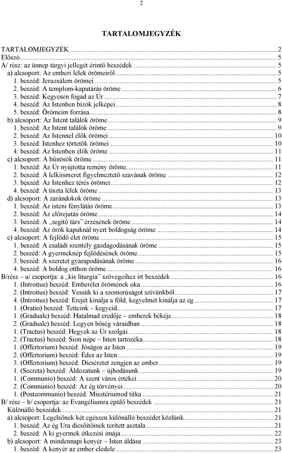 beszéd: Az Istent találók öröme... 9 2. beszéd: Az Istennel élők örömei... 10 3. beszéd: Istenhez törtetők örömei... 10 4. beszéd: Az Istenben élők öröme... 11 c) alcsoport: A bűnösök öröme... 11 1.