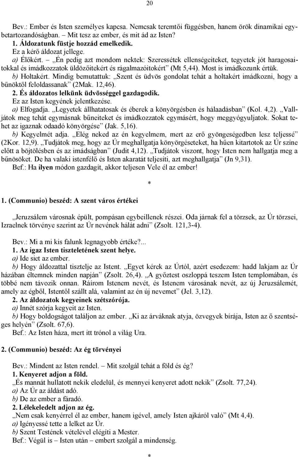 Most is imádkozunk értük. b) Holtakért. Mindig bemutattuk: Szent és üdvös gondolat tehát a holtakért imádkozni, hogy a bűnöktől feloldassanak (2Mak. 12,46). 2.