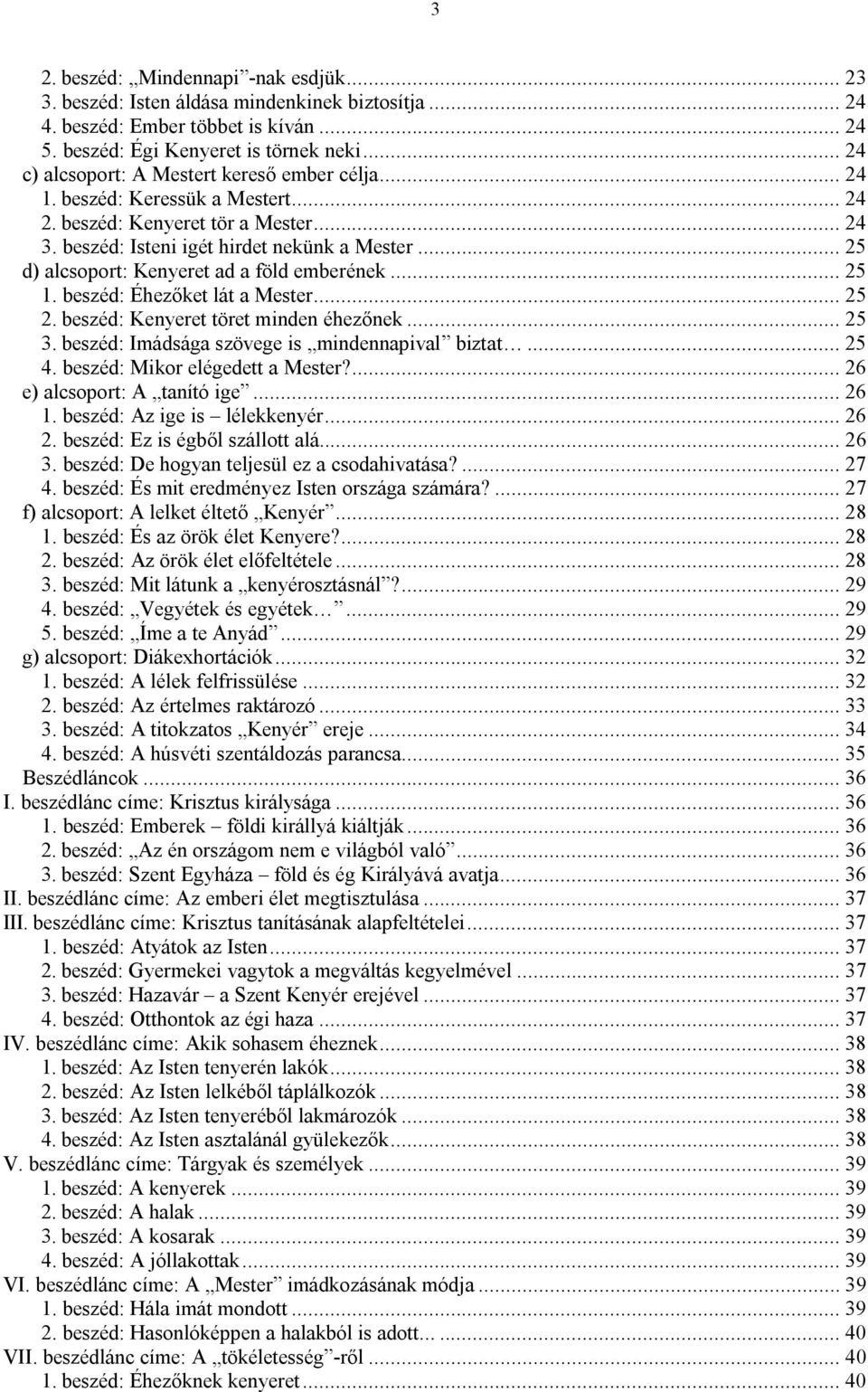 .. 25 d) alcsoport: Kenyeret ad a föld emberének... 25 1. beszéd: Éhezőket lát a Mester... 25 2. beszéd: Kenyeret töret minden éhezőnek... 25 3. beszéd: Imádsága szövege is mindennapival biztat... 25 4.