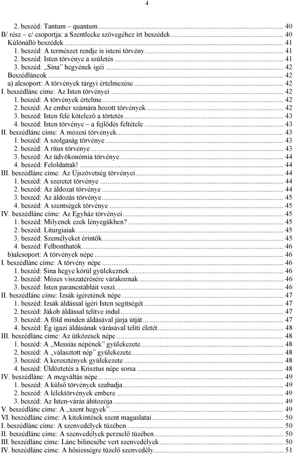 beszéd: A törvények értelme... 42 2. beszéd: Az ember számára hozott törvények... 42 3. beszéd: Isten felé kötelező a törtetés... 43 4. beszéd: Isten törvénye a fejlődés feltétele... 43 II.