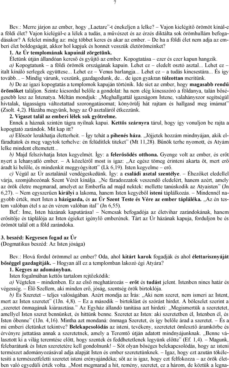 De ha a földi élet nem adja az emberi élet boldogságát, akkor hol kapjuk és honnét vesszük életörömeinket? 1. Az Úr templomának kapuinál zörgetünk. Életünk útján állandóan kereső és gyűjtő az ember.