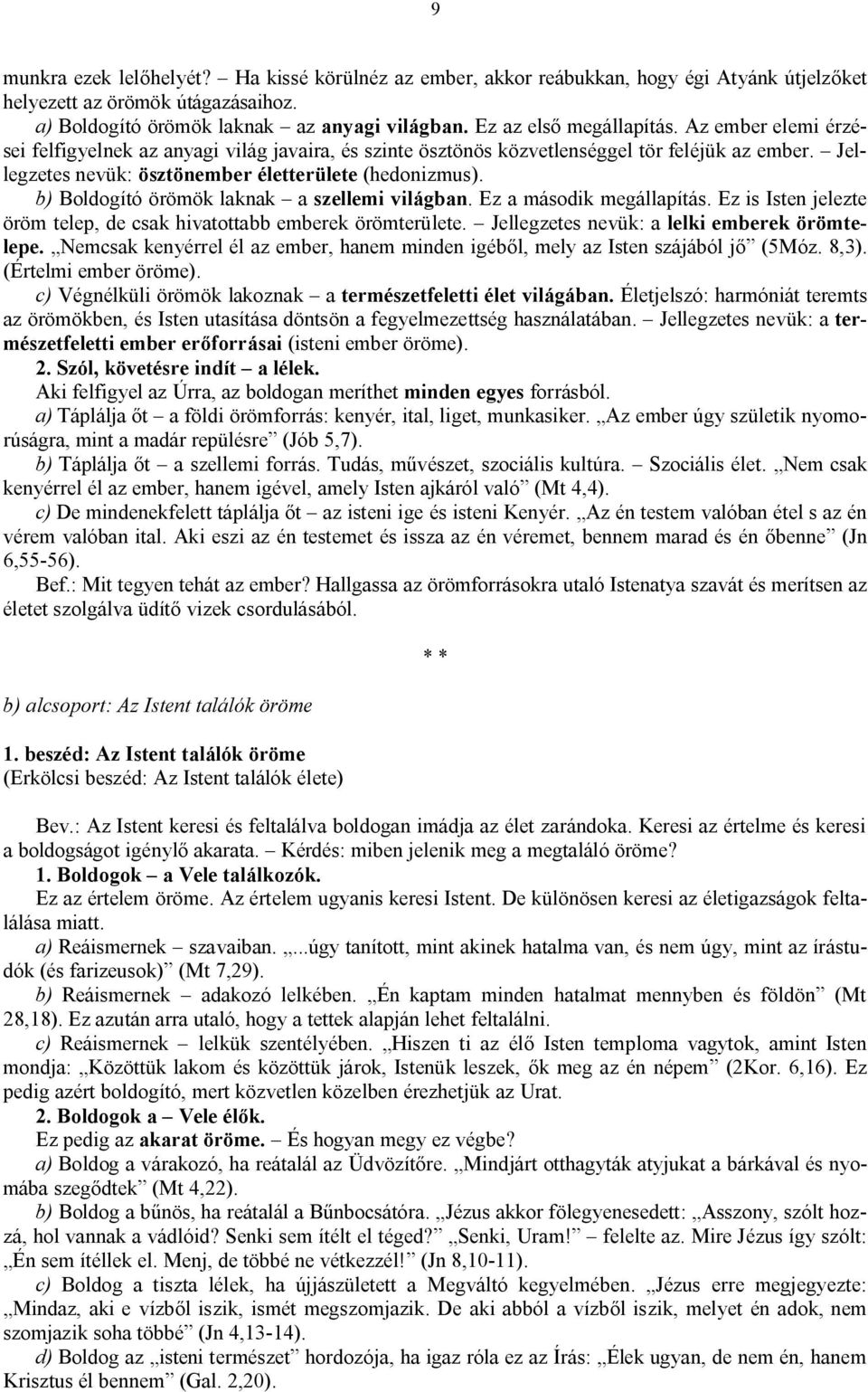 b) Boldogító örömök laknak a szellemi világban. Ez a második megállapítás. Ez is Isten jelezte öröm telep, de csak hivatottabb emberek örömterülete. Jellegzetes nevük: a lelki emberek örömtelepe.