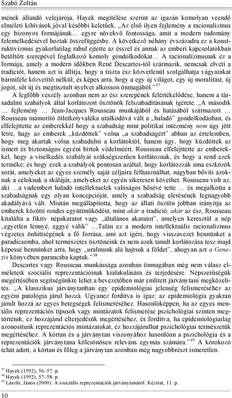 A következő néhány évszázadra ez a konstruktivizmus gyakorlatilag rabul ejtette az ésszel és annak az emberi kapcsolatokban betöltött szerepével foglalkozó komoly gondolkodókat A racionalizmusnak ez