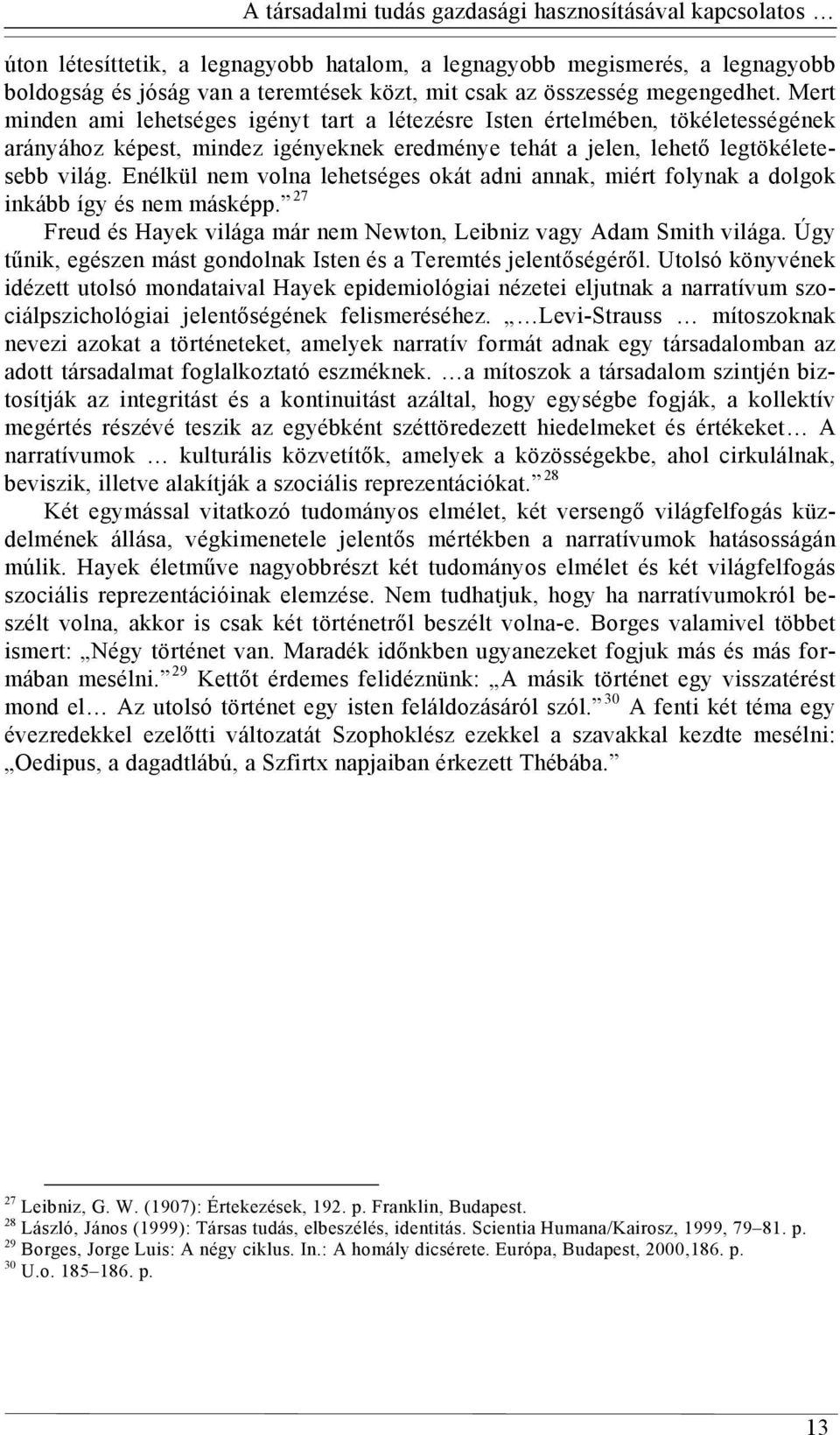 Enélkül nem volna lehetséges okát adni annak, miért folynak a dolgok inkább így és nem másképp. 27 Freud és Hayek világa már nem Newton, Leibniz vagy Adam Smith világa.