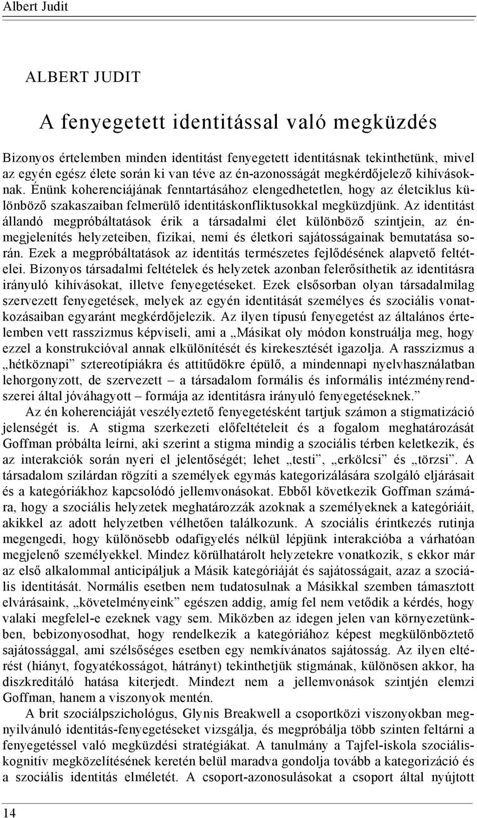 Az identitást állandó megpróbáltatások érik a társadalmi élet különböző szintjein, az énmegjelenítés helyzeteiben, fizikai, nemi és életkori sajátosságainak bemutatása során.