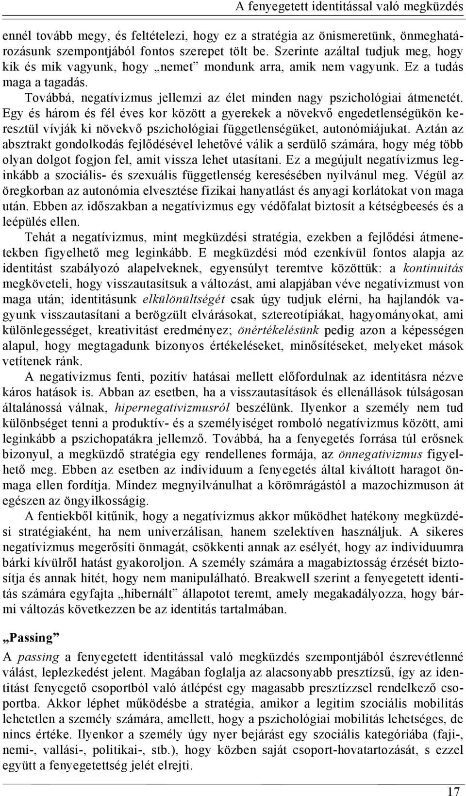 Egy és három és fél éves kor között a gyerekek a növekvő engedetlenségükön keresztül vívják ki növekvő pszichológiai függetlenségüket, autonómiájukat.