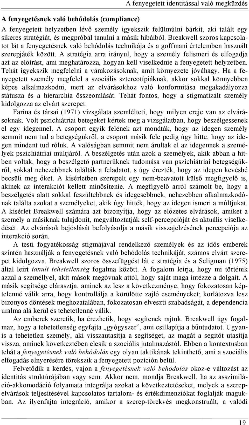 A stratégia arra irányul, hogy a személy felismeri és elfogadja azt az előírást, ami meghatározza, hogyan kell viselkednie a fenyegetett helyzetben.