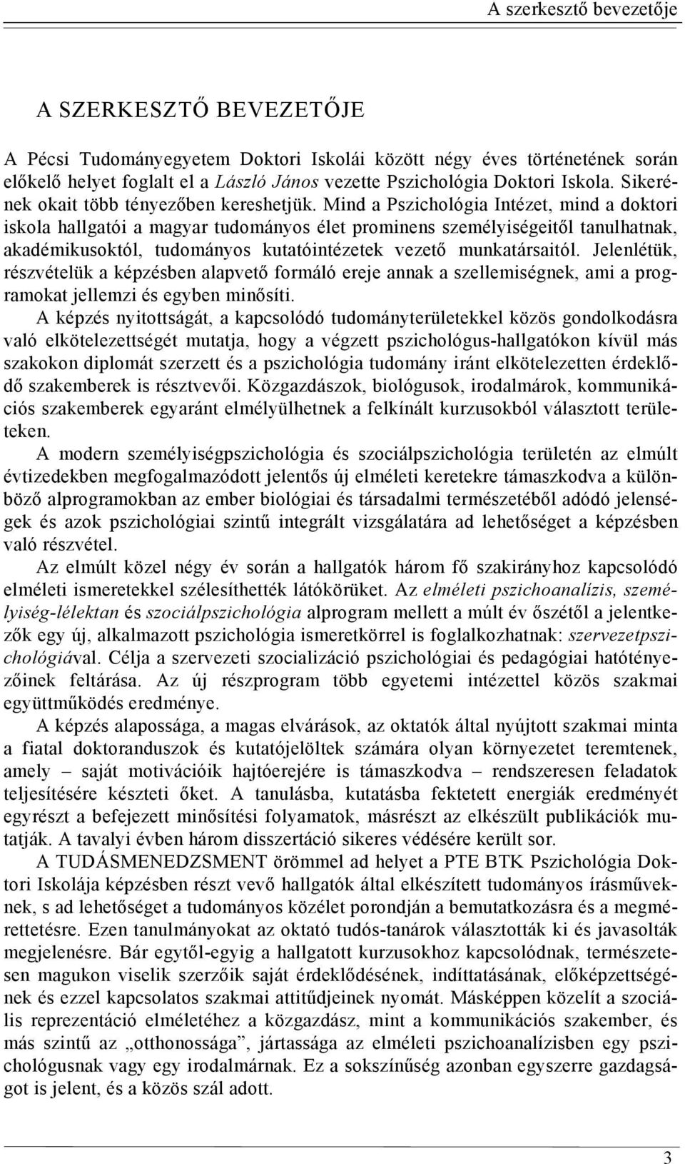 Mind a Pszichológia Intézet, mind a doktori iskola hallgatói a magyar tudományos élet prominens személyiségeitől tanulhatnak, akadémikusoktól, tudományos kutatóintézetek vezető munkatársaitól.