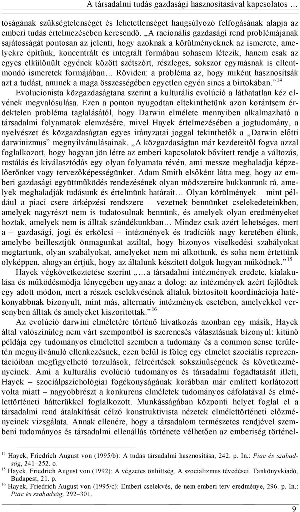 az egyes elkülönült egyének között szétszórt, részleges, sokszor egymásnak is ellentmondó ismeretek formájában Röviden: a probléma az, hogy miként hasznosítsák azt a tudást, aminek a maga