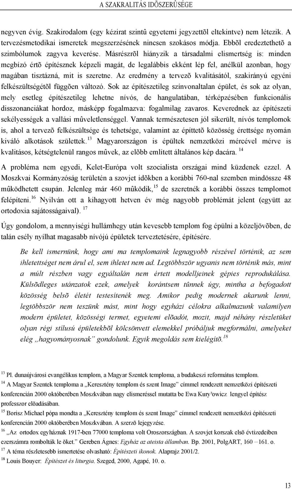 Másrészrõl hiányzik a társadalmi elismertség is: minden megbízó értõ építésznek képzeli magát, de legalábbis ekként lép fel, anélkül azonban, hogy magában tisztázná, mit is szeretne.