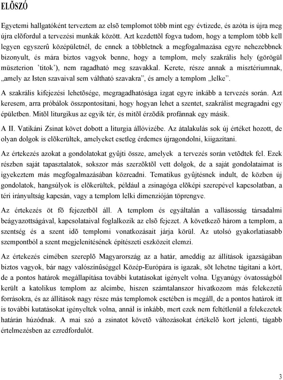 szakrális hely (görögül müszterion titok ), nem ragadható meg szavakkal. Kerete, része annak a misztériumnak, amely az Isten szavaival sem váltható szavakra, és amely a templom lelke.