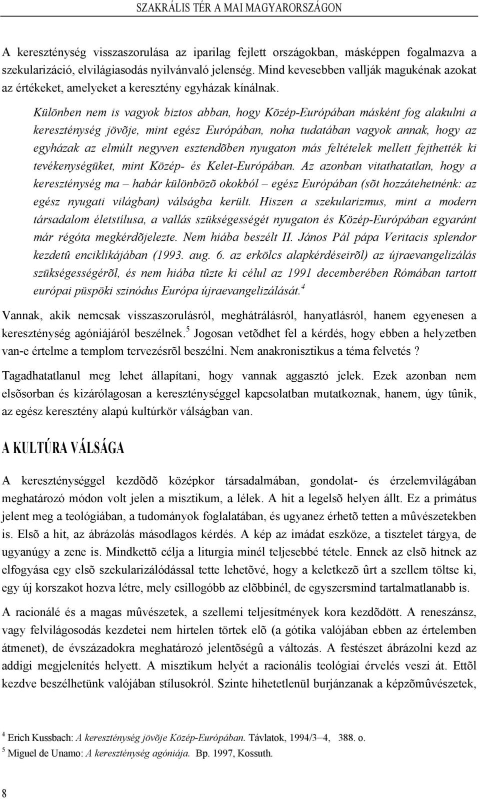 Különben nem is vagyok biztos abban, hogy Közép-Európában másként fog alakulni a kereszténység jövõje, mint egész Európában, noha tudatában vagyok annak, hogy az egyházak az elmúlt negyven